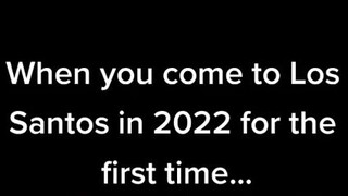 ketika Anda datang ke Los Santos pada tahun 2022 pertama kali