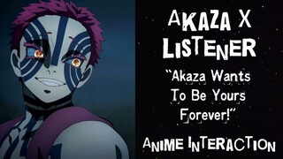 Akaza X Listener (Anime Interaction) “Akaza Wants To Be Yours Forever!“