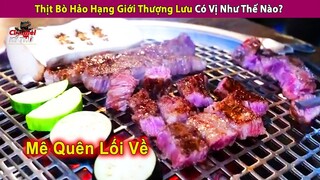 🔥 Thịt Bò Hảo Hạng Của Giới Thượng Lưu Khi Nướng Vị Sẽ Như Thế Nào? | Channel Kỳ Thú