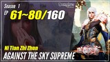 【Ni Tian Zhi Zhun】 Season 1 EP 61~80 - Against The Sky Supreme | Donghua Sub Indo