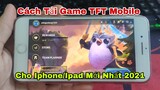 Hướng Dẫn Cách Tải Game TFT Mobile Cho Iphone/Ipad Nhanh Nhất 2021