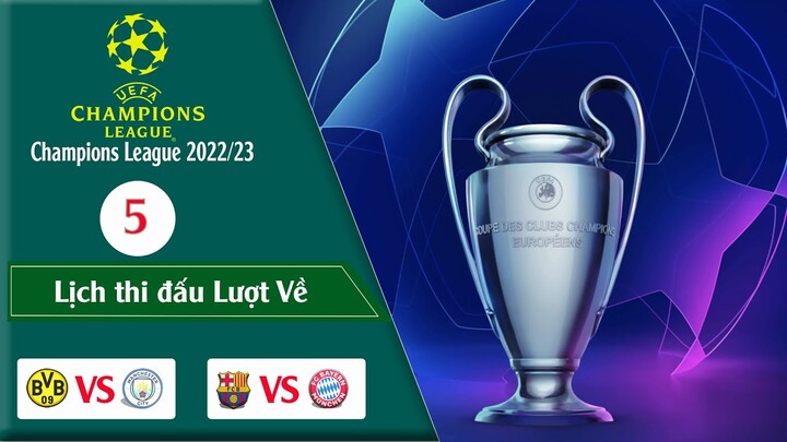 LỊCH THI ĐẤU VÒNG 5 LƯỢT VỀ CUP C1 CHÂU ÂU CHAMPIONS LEAGUE 22/23