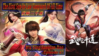 Eps 47 The First Son-In-Law Vanguard Of All Time [Wu Ying Sanqian Dao] 武映三千道 Sub Indo