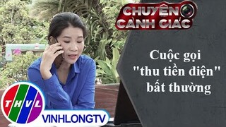 Cuộc gọi "thu tiền điện" bất thường | Chuyện cảnh giác