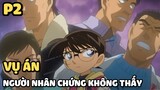 [Thám tử lừng danh Conan] - Vụ án Người nhân chứng không thấy (P2) | Anime hay