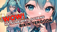 WOW! KETIKA HATSUNE MIKU GOYANG BISA BIKIN MELELEH!