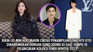 PENAMPILAN MENAWAN SONG HYE KYO DIBANDINGKAN DENGAN SONG JOONG KI SAAT TAMPIL DI FENDI WINTER 2023