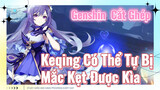 [Genshin, Cắt Ghép] Keqing Có Thể Tự Bị Mắc Kẹt Được Kìa