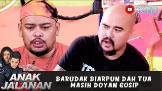 BARUDAK BIARPUN DAH TUA MASIH DOYAN GOSIP - ANAK JALANAN