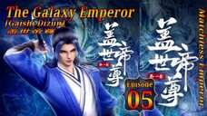 Eps 05 | The Galaxy Emperor [Gaishi Dizun] Matchless Emperor  盖世帝尊 Sub Indo