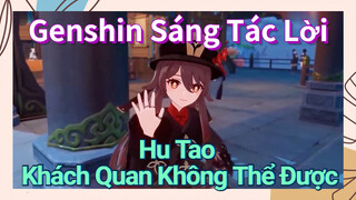 [Genshin, Sáng Tác Lời] Hu Tao "Khách Quan, Không Thể Được"