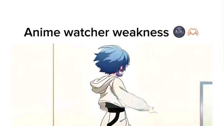 Anime watcher weakness 🥰🥰