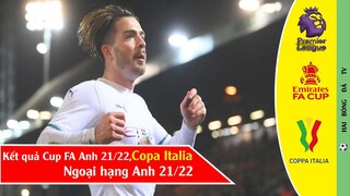 KẾT QUẢ BÓNG ĐÁ HÔM NAY CUP F.A ANH 21/22 NGOẠI HẠNG ANH ĐÁ BÙ VÒNG 22, COPA ITALIA BÁN KẾT