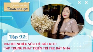 TẬP 92: NGƯỜI NHIỀU SỐ 8 DỄ BỨT RỨT: TẬP TRUNG PHÁT TRIỂN TRÍ TUỆ BÁT NHÃ