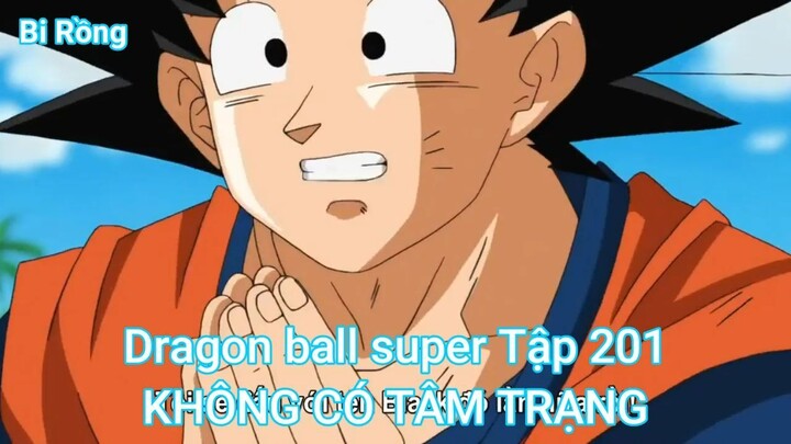 Dragon ball super Tập 201-KHÔNG CÓ TÂM TRẠNG
