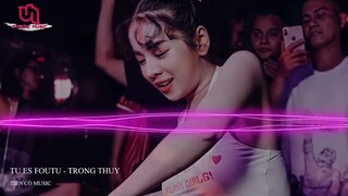 TU ES FOUTU - TRONG THUY REMIX || NHẠC HOT TIK TOK 2022