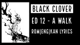 Black Clover  ED 12 - A Walk Lyrics [EN|ROM|KAN]