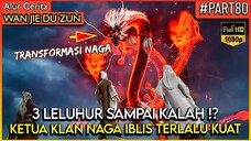 KETUA KLAN NAGA IBLIS TERLALU KUAT SAMPAI 3 LELUHUR KALAH-Alur Cerita Donghua Wan Jie Du Zun PART 80