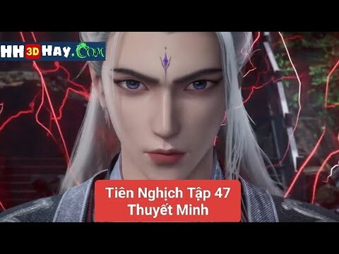 Tiên Nghịch Tập 47 Thuyết Minh | HH3DHAY