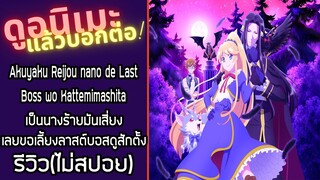 รีวิวอนิเมะ(ไม่สปอย) Akuyaku Reijou nano de Last Boss wo Kattemimashita