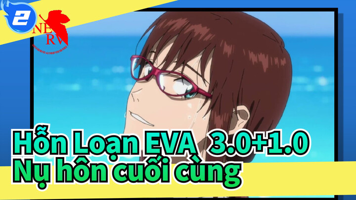 [Hỗn Loạn EVA: 3.0+1.0] Thế giới tươi đẹp (Bài ca lặp lại)& Nụ hôn cuối cùng_2