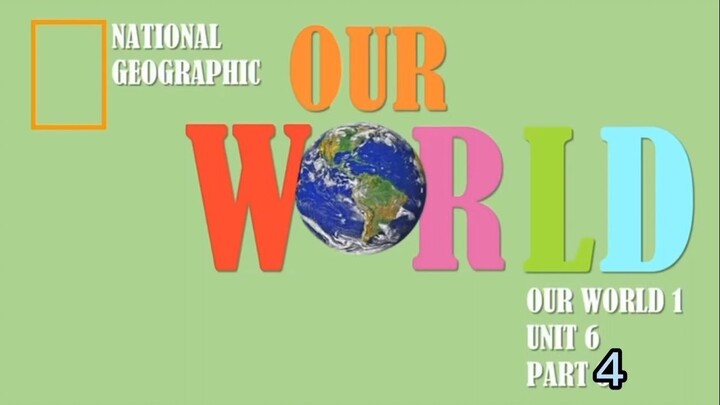 Our World by National Geographic ~ Unit 6 part 4