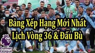 Kết Quả Ngoại Hạng Anh Vòng 35 - Bảng Xếp Hạng Mới Nhất - Lịch Thi Đấu Vòng 36 & Các Trận Đấu Bù