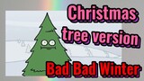 Christmas tree version Bad Bad Winter