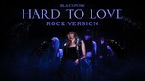 BLACKPINK - 'Hard To Love’ (Rock Version)