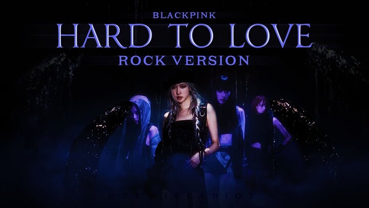 BLACKPINK - 'Hard To Love’ (Rock Version)