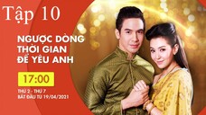Ngược dòng thời gian để yêu anh - Tập 10 | Lồng Tiếng