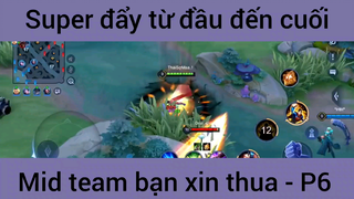 Super đẩy từ đầu đến cuối mid team bạn xin thua #6