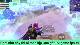 Chơi như này thì ai theo kịp Quá gắt P2 game fps #1