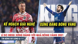 TIN BÓNG ĐÁ SÁNG 6/11| Lí do Messi xứng đáng với QBV 2021, Ronaldo dự tính bất ngờ khi giải nghệ