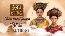 (LỒNG TIẾNG BẢN CŨ) Tập 66 - Hậu Cung Chân Hoàn Truyện