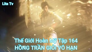 Thế Giới Hoàn Mỹ Tập 164-HỒNG TRẦN GIỎI VÔ HẠN