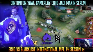 DITONTON YAWI, ECHO JADI MAKIN SEREM ! GAME 2 ECHO VS BLACKLIST MPL PH S13