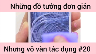 Những đồ tưởng đơn giản nhưng vô vàn tác dụng phần 20