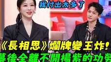 《长相思》爆火全靠杨紫救急!导演临时跑路、衣服紧缺、演员塌房,那些你不知道的幕后故事!就连张晚意都在探访直夸!