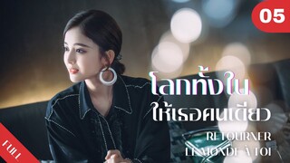 4K ซับไทย | ซีรีย์จีน | โลกทั้งใบให้เธอคนเดียว Retourner Le Monde à Toi FULL EP.05 | Drama Box