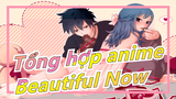 [Tổng hợp anime/AMV/Mashup/Kinh điển] Những trận chiến đỉnh cao - 'Beautiful Now'_A