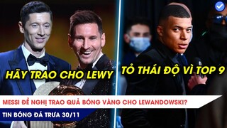 TIN BÓNG ĐÁ TRƯA 30/11: Messi đề nghị trao QBV cho Lewandowski? Mbappe giận dữ vì xếp top 9!