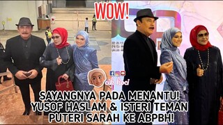 Sayangnya Pada Menantu! Yusof Haslam & Isteri Teman Puteri Sarah Ke ABPBH!