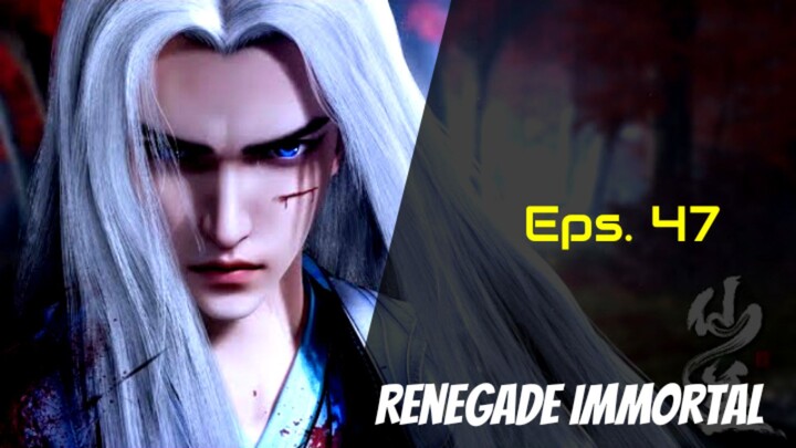 Renegade Immortal Eps 47