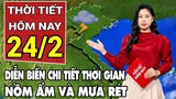 Dự báo thời tiết 24/2: Miền Bắc mưa rét, nồm ẩm, Nam Bộ nắng nóng gay gắt