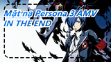 [Mặt nạ Persona AMV] IN THE END- Mặt nạ Persona 3 AMV