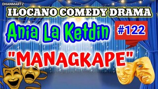 ILOCANO COMEDY DRAMA || MANAGKAPE | ANIA LA KETDIN 122 | PAGKAKATAWAAN