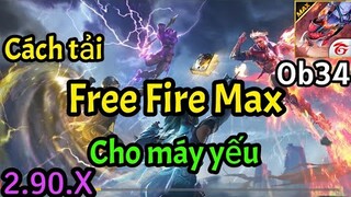 Hướng Dẫn Tải Free Fire Max Ob34 cho thiết bị yếu không tương thích từ Ch Play, Apk 32bit 64bit 2.90