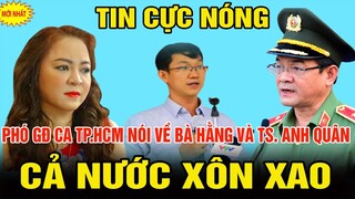 🛑Tin Mới Nhất Về P.Hằng: PHÓ GĐ CA TP.HCM NÓI VỀ BÀ HẰNG VÀ TS. ANH QUÂN