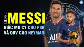 Messi đến giúp PSG hiện thực hóa giấc mơ Champions League và lời hứa giúp Neymar giành QUẢ BÓNG VÀNG